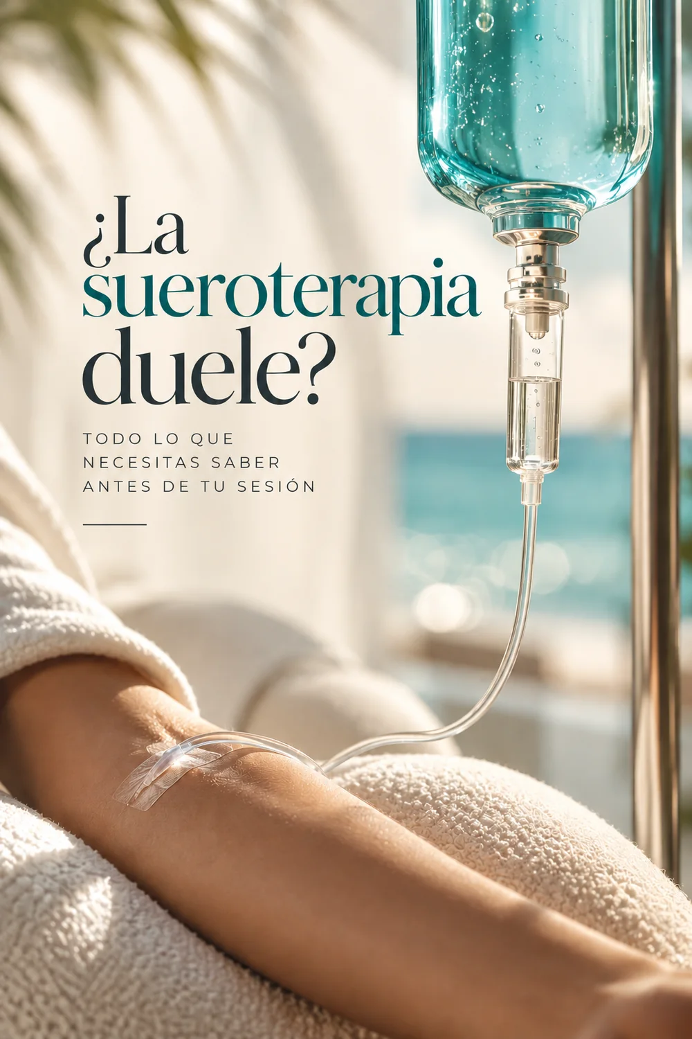 Brazo de una paciente con la vía puesta, apoyado sobre una toalla, con la botella de suero turquesa y el mar al fondo; el titular dice «¿La sueroterapia duele? Todo lo que necesitas saber antes de tu sesión»